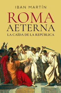 ROMA AETERNA LA CAIDA DE LA REPUBLICA